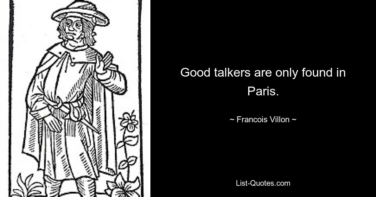 Good talkers are only found in Paris. — © Francois Villon