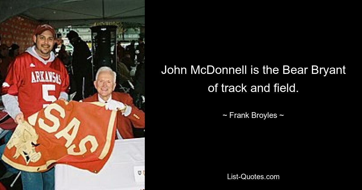 John McDonnell is the Bear Bryant of track and field. — © Frank Broyles