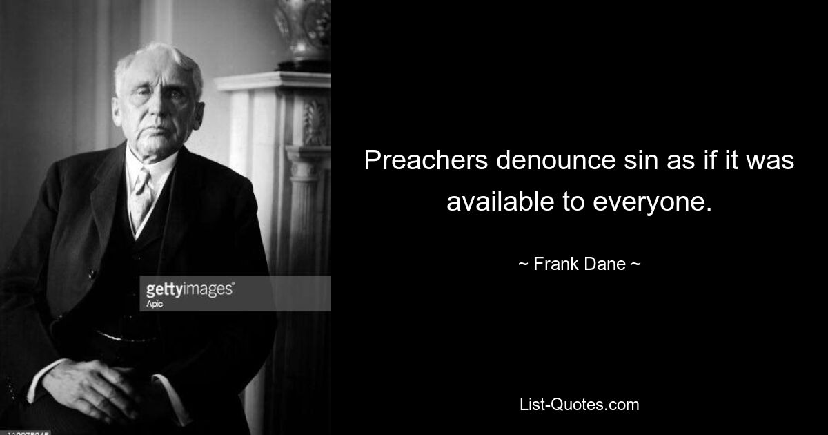 Preachers denounce sin as if it was available to everyone. — © Frank Dane