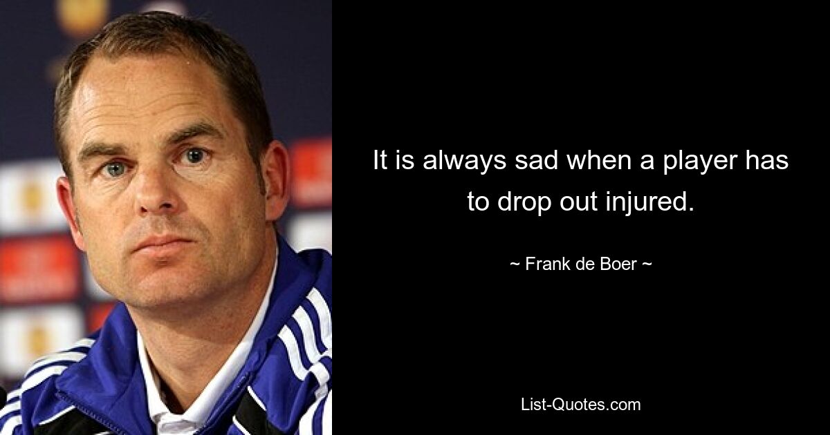 It is always sad when a player has to drop out injured. — © Frank de Boer