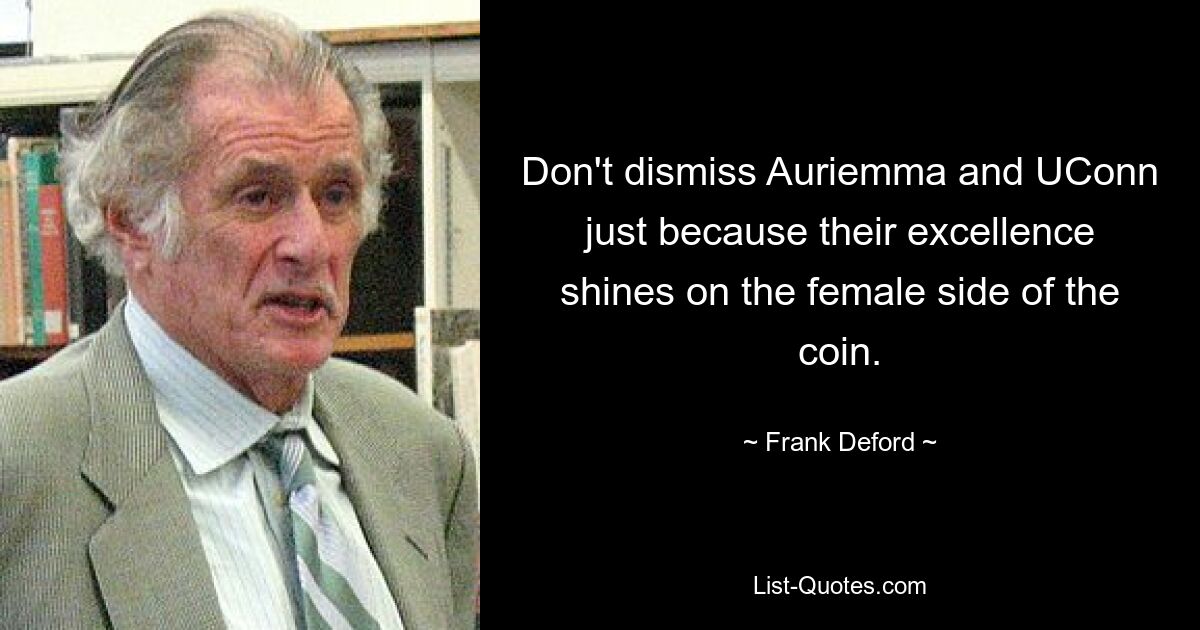 Don't dismiss Auriemma and UConn just because their excellence shines on the female side of the coin. — © Frank Deford