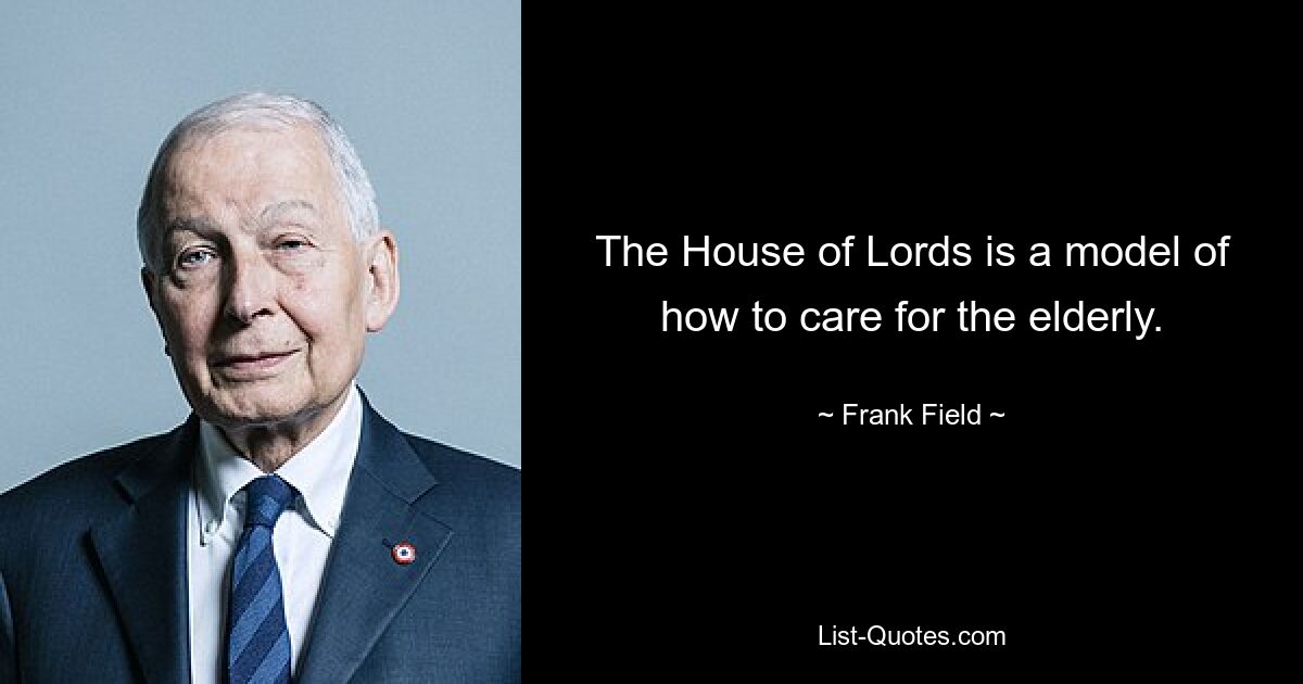 The House of Lords is a model of how to care for the elderly. — © Frank Field