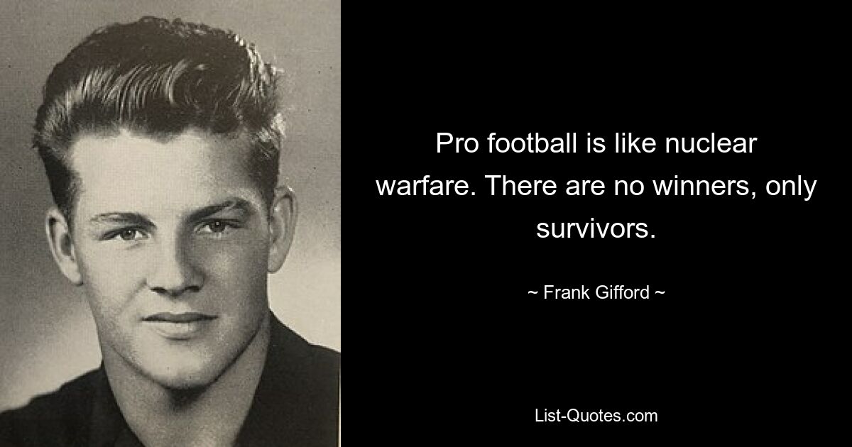 Pro football is like nuclear warfare. There are no winners, only survivors. — © Frank Gifford