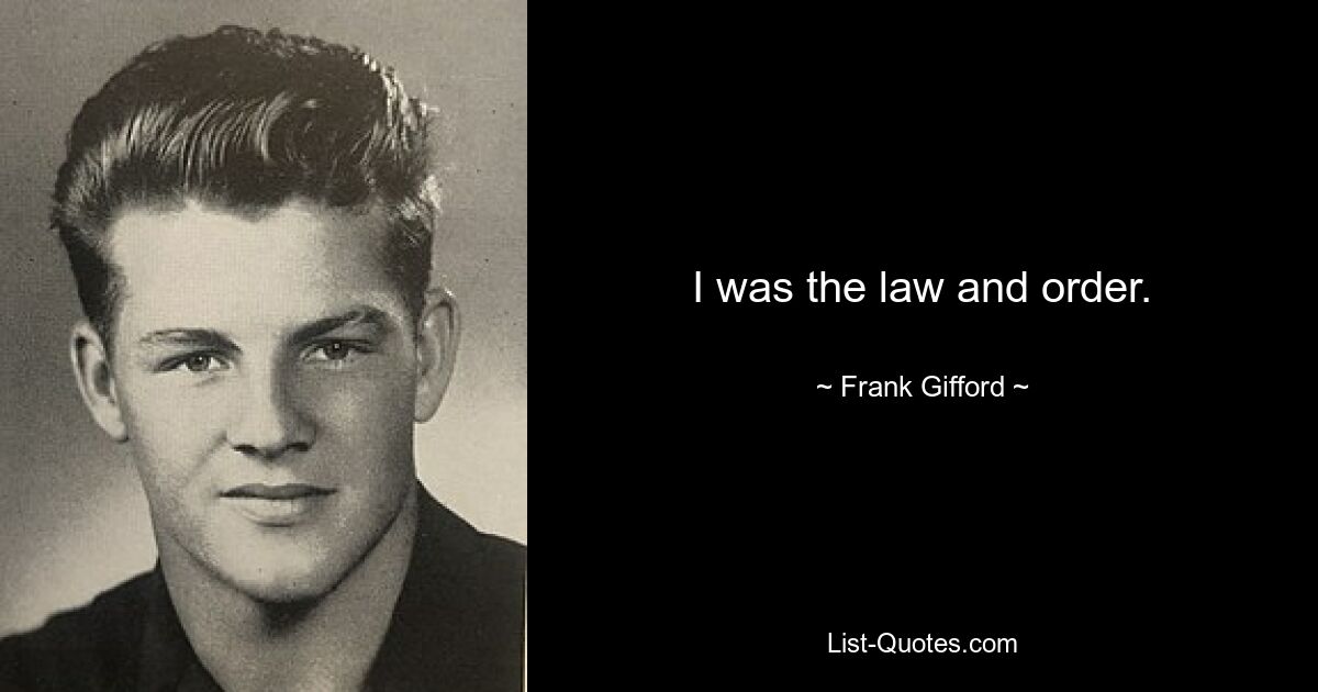 I was the law and order. — © Frank Gifford