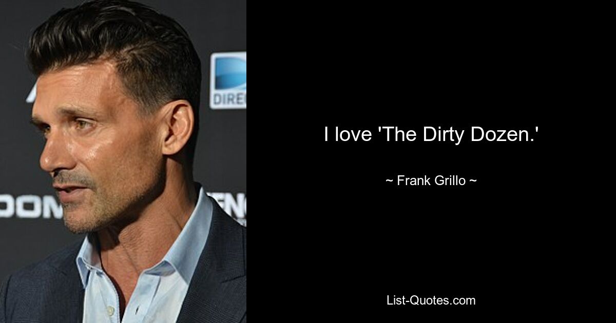 I love 'The Dirty Dozen.' — © Frank Grillo