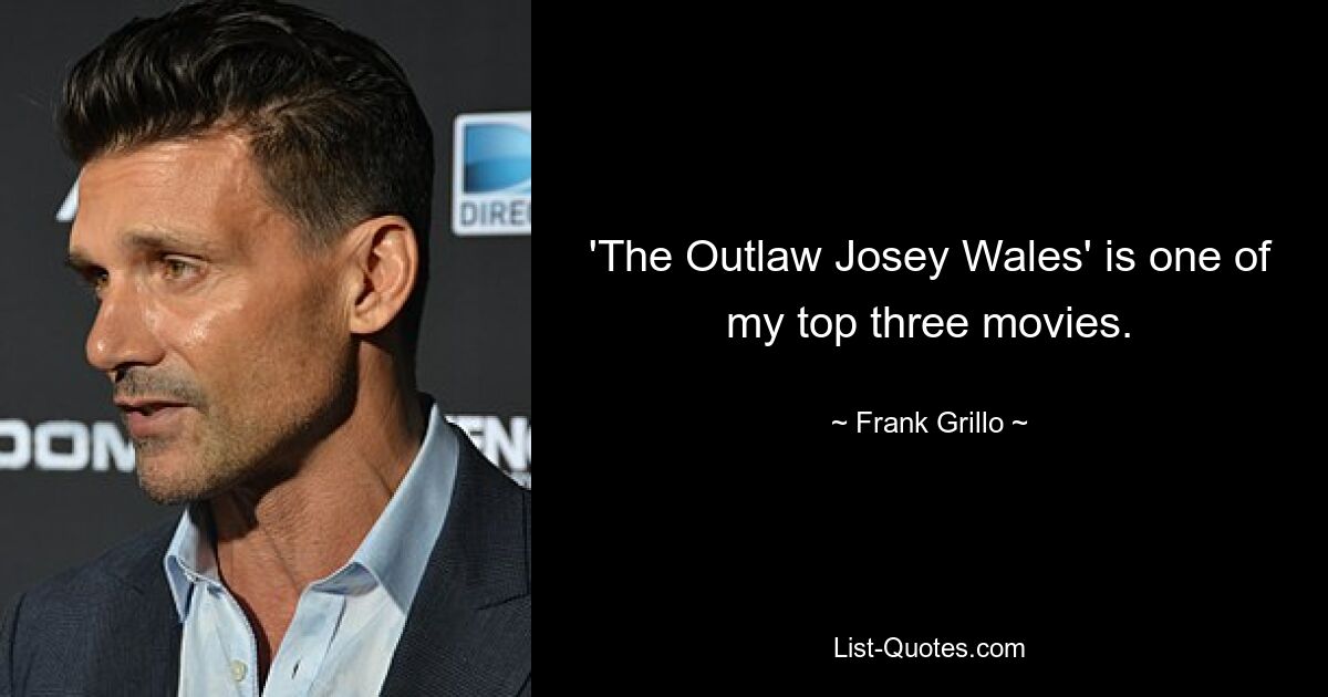 'The Outlaw Josey Wales' is one of my top three movies. — © Frank Grillo