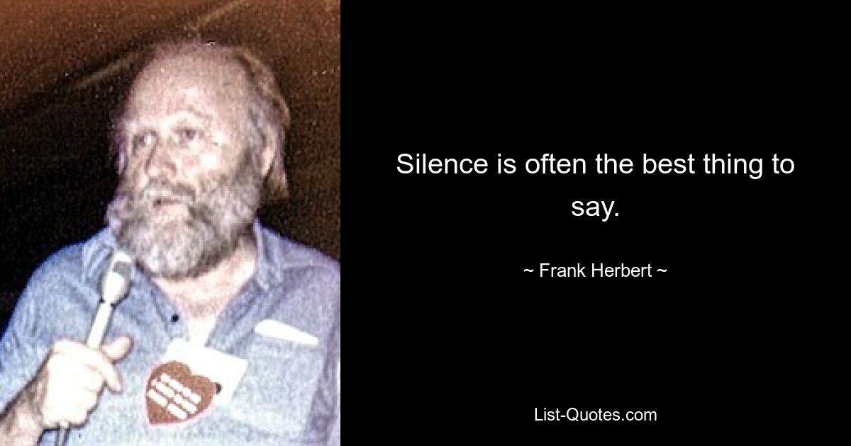 Silence is often the best thing to say. — © Frank Herbert