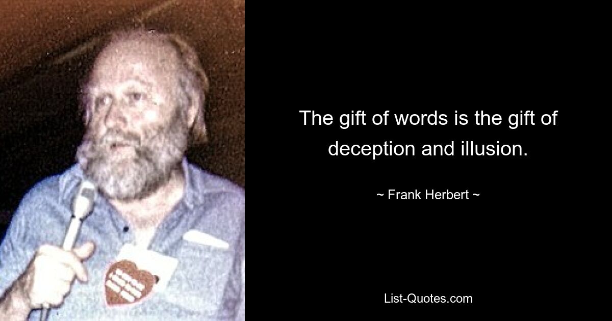 The gift of words is the gift of deception and illusion. — © Frank Herbert