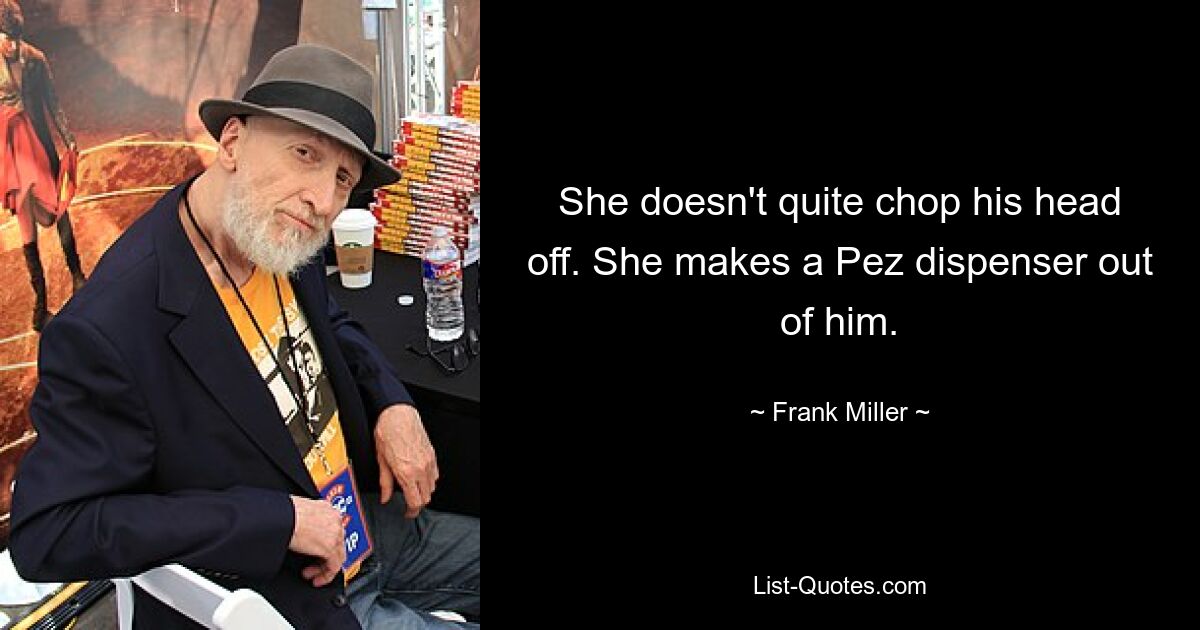 She doesn't quite chop his head off. She makes a Pez dispenser out of him. — © Frank Miller