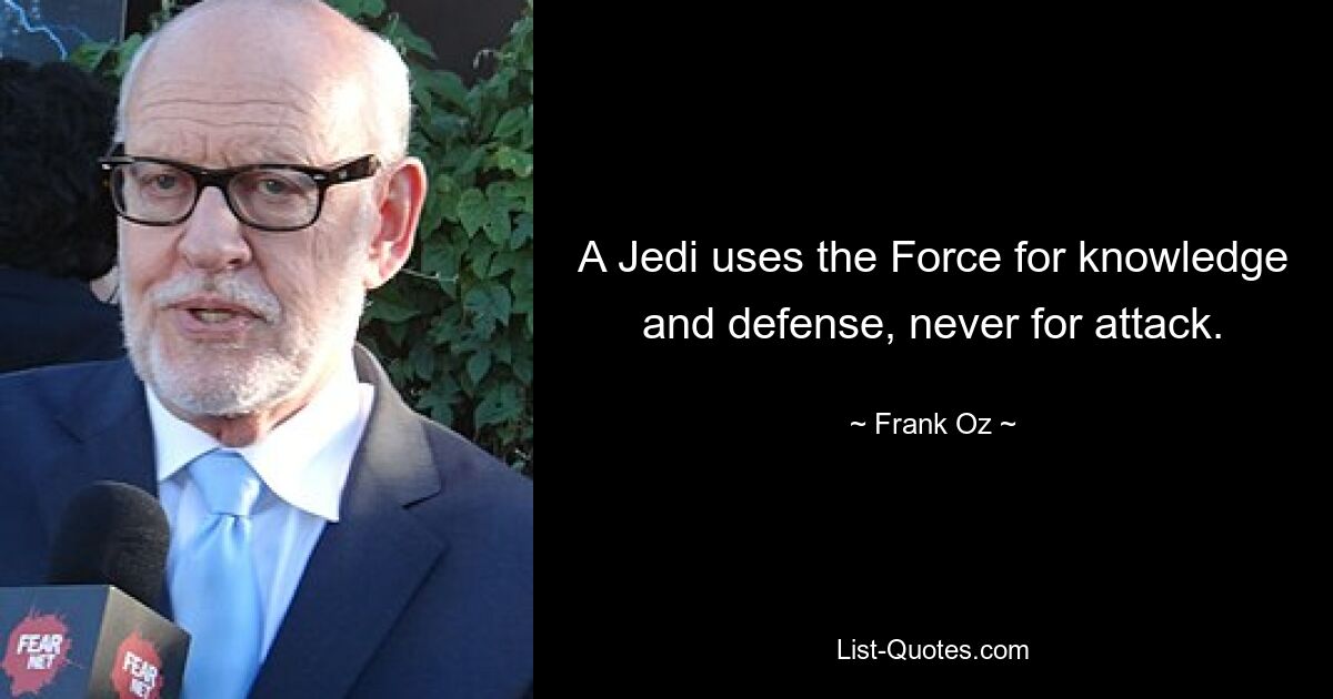 A Jedi uses the Force for knowledge and defense, never for attack. — © Frank Oz