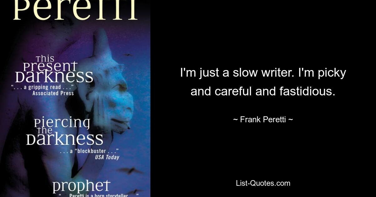 I'm just a slow writer. I'm picky and careful and fastidious. — © Frank Peretti