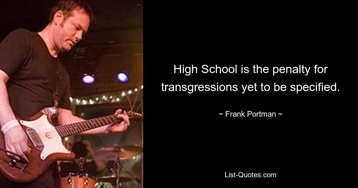 High School is the penalty for transgressions yet to be specified. — © Frank Portman