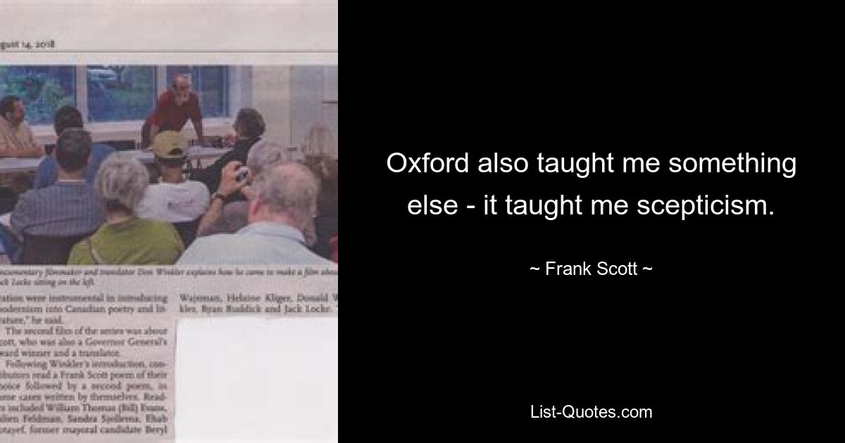 Oxford also taught me something else - it taught me scepticism. — © Frank Scott