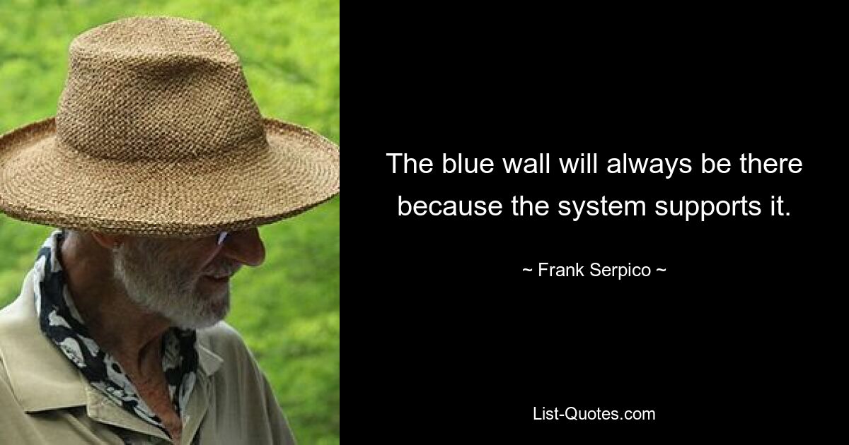 The blue wall will always be there because the system supports it. — © Frank Serpico