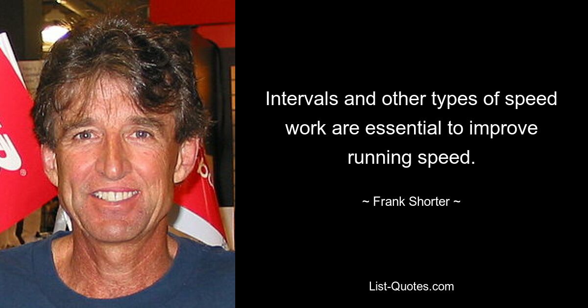 Intervals and other types of speed work are essential to improve running speed. — © Frank Shorter