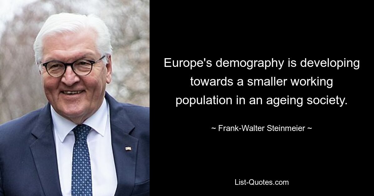 Europe's demography is developing towards a smaller working population in an ageing society. — © Frank-Walter Steinmeier