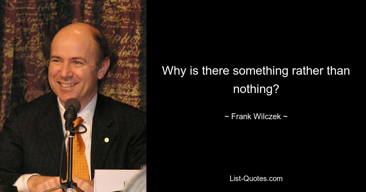 Why is there something rather than nothing? — © Frank Wilczek