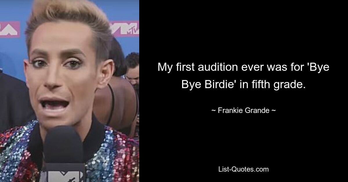 My first audition ever was for 'Bye Bye Birdie' in fifth grade. — © Frankie Grande