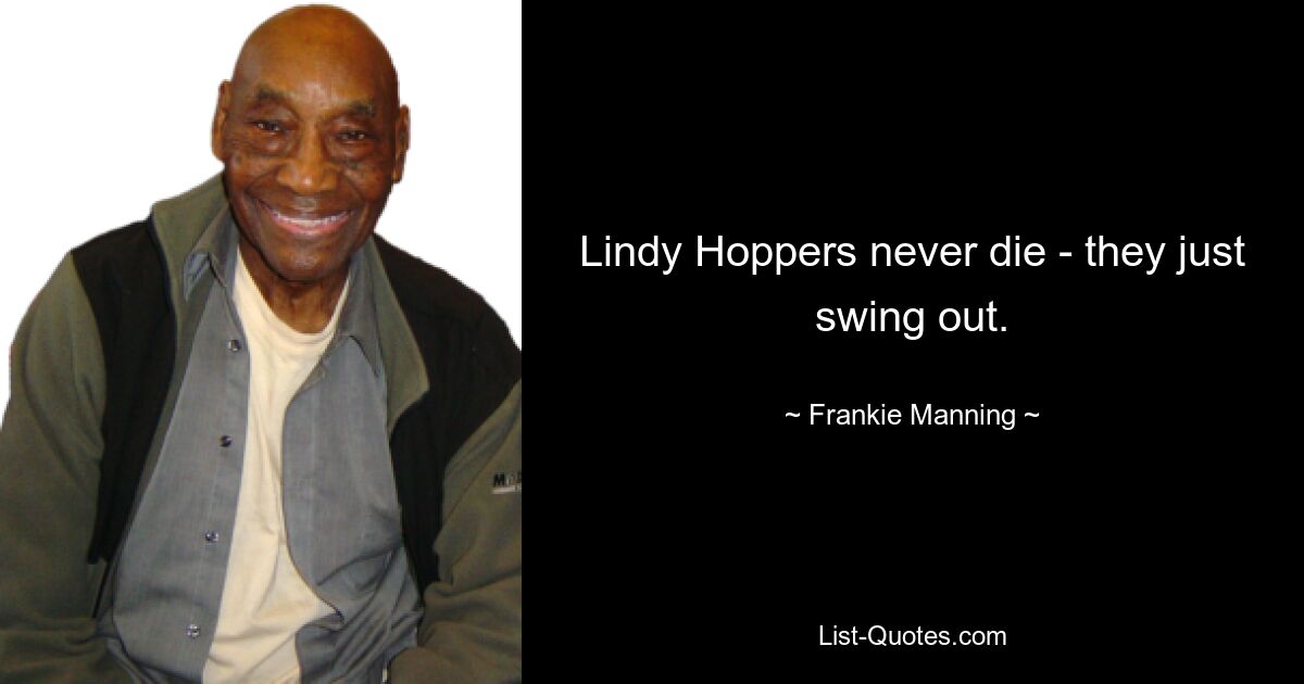 Lindy Hoppers never die - they just swing out. — © Frankie Manning