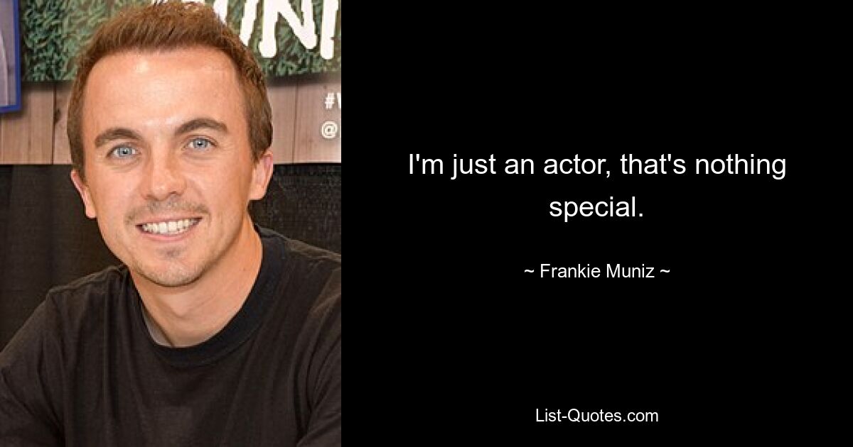 I'm just an actor, that's nothing special. — © Frankie Muniz