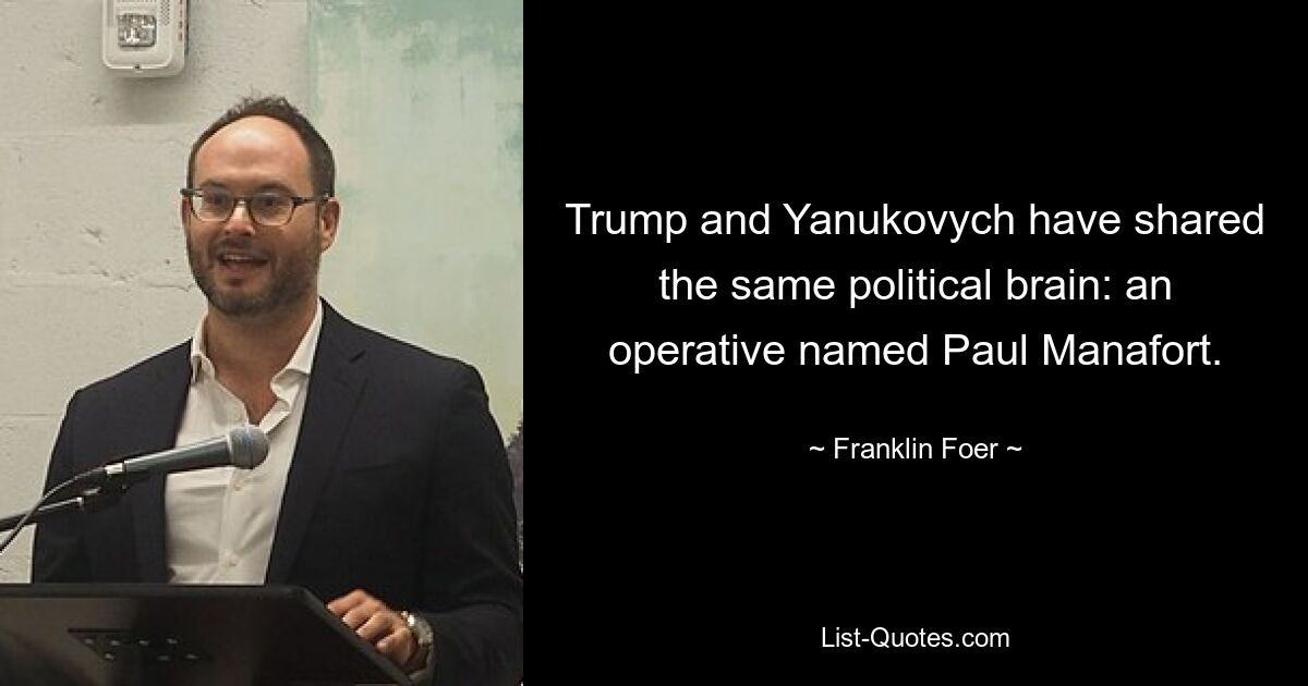 Trump and Yanukovych have shared the same political brain: an operative named Paul Manafort. — © Franklin Foer