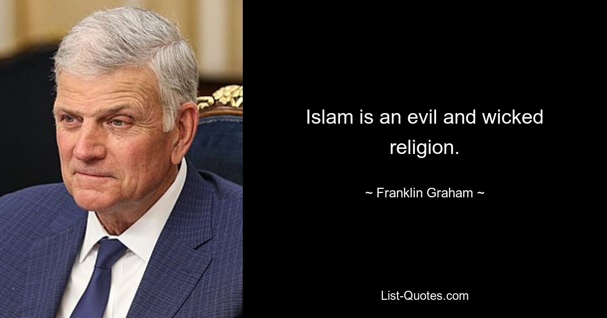 Islam is an evil and wicked religion. — © Franklin Graham