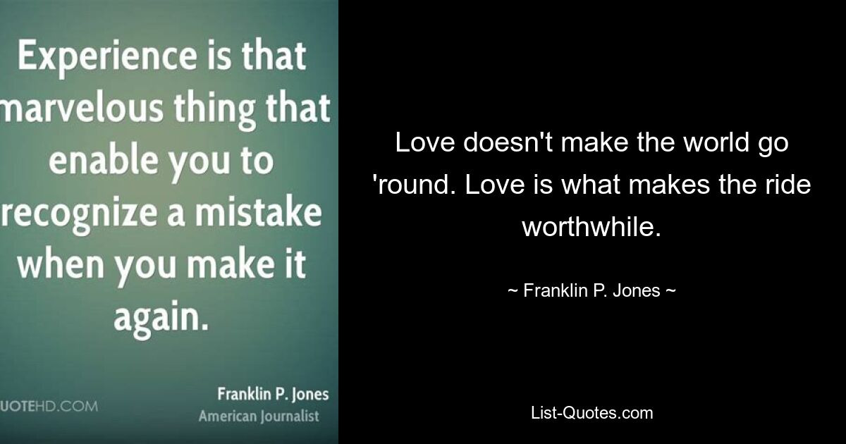 Love doesn't make the world go 'round. Love is what makes the ride worthwhile. — © Franklin P. Jones