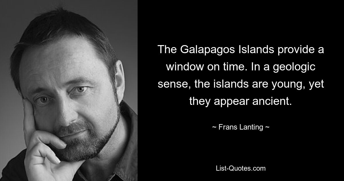 The Galapagos Islands provide a window on time. In a geologic sense, the islands are young, yet they appear ancient. — © Frans Lanting