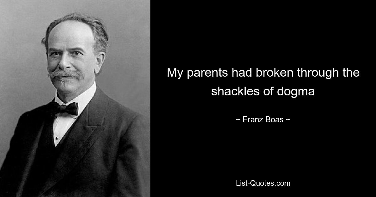 My parents had broken through the shackles of dogma — © Franz Boas