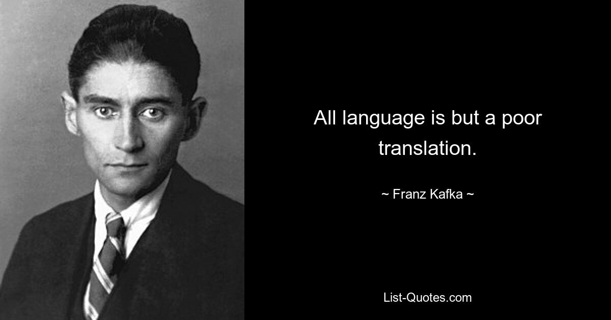 All language is but a poor translation. — © Franz Kafka