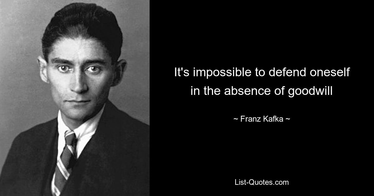 It's impossible to defend oneself in the absence of goodwill — © Franz Kafka