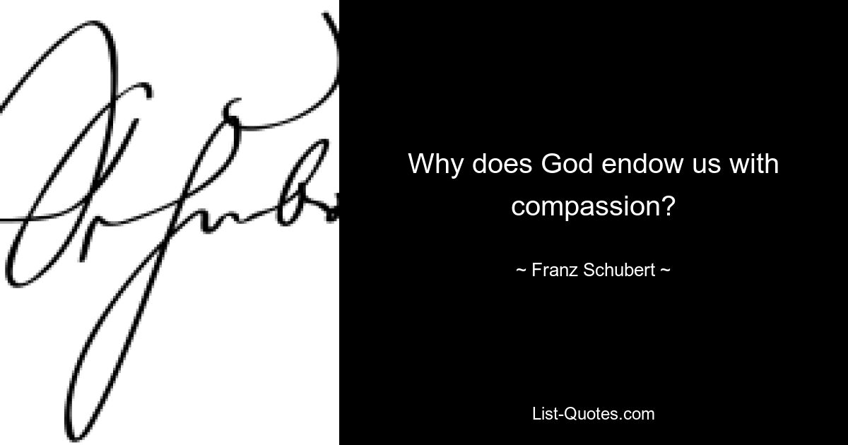 Why does God endow us with compassion? — © Franz Schubert