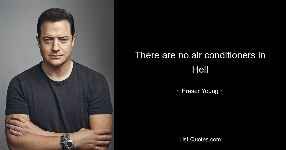 There are no air conditioners in Hell — © Fraser Young