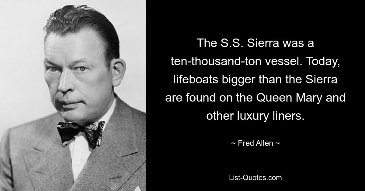 The S.S. Sierra was a ten-thousand-ton vessel. Today, lifeboats bigger than the Sierra are found on the Queen Mary and other luxury liners. — © Fred Allen