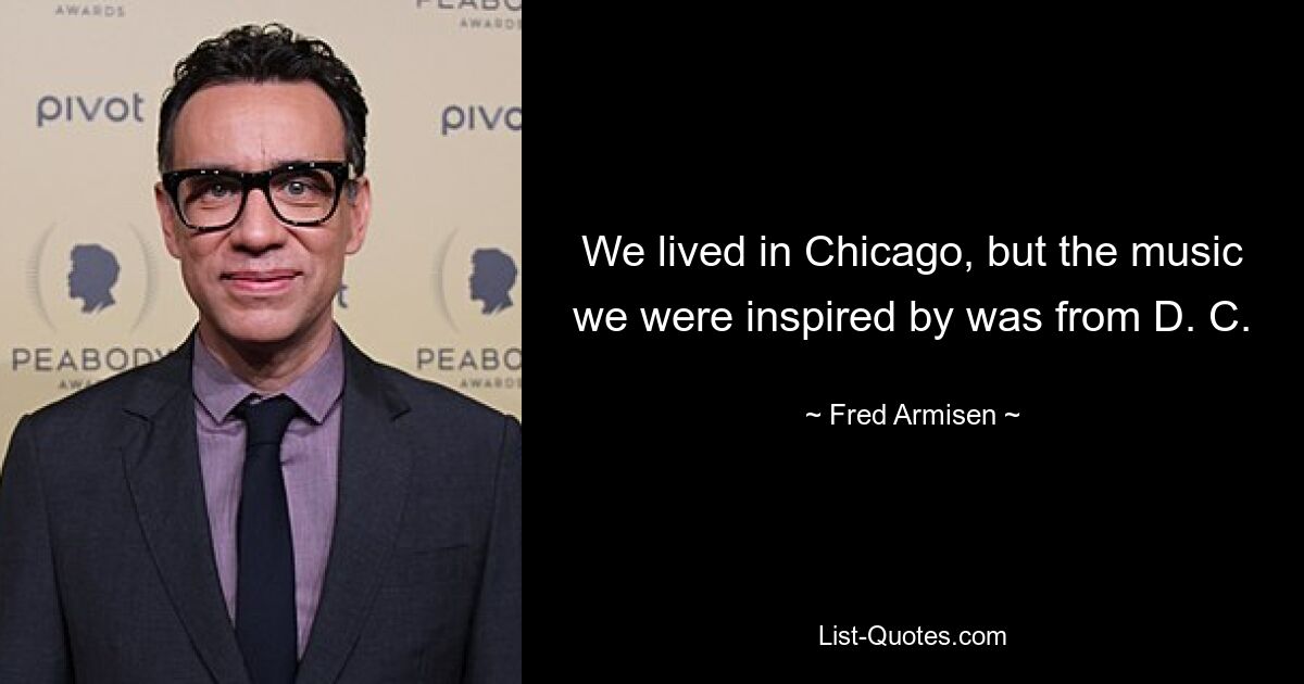 We lived in Chicago, but the music we were inspired by was from D. C. — © Fred Armisen