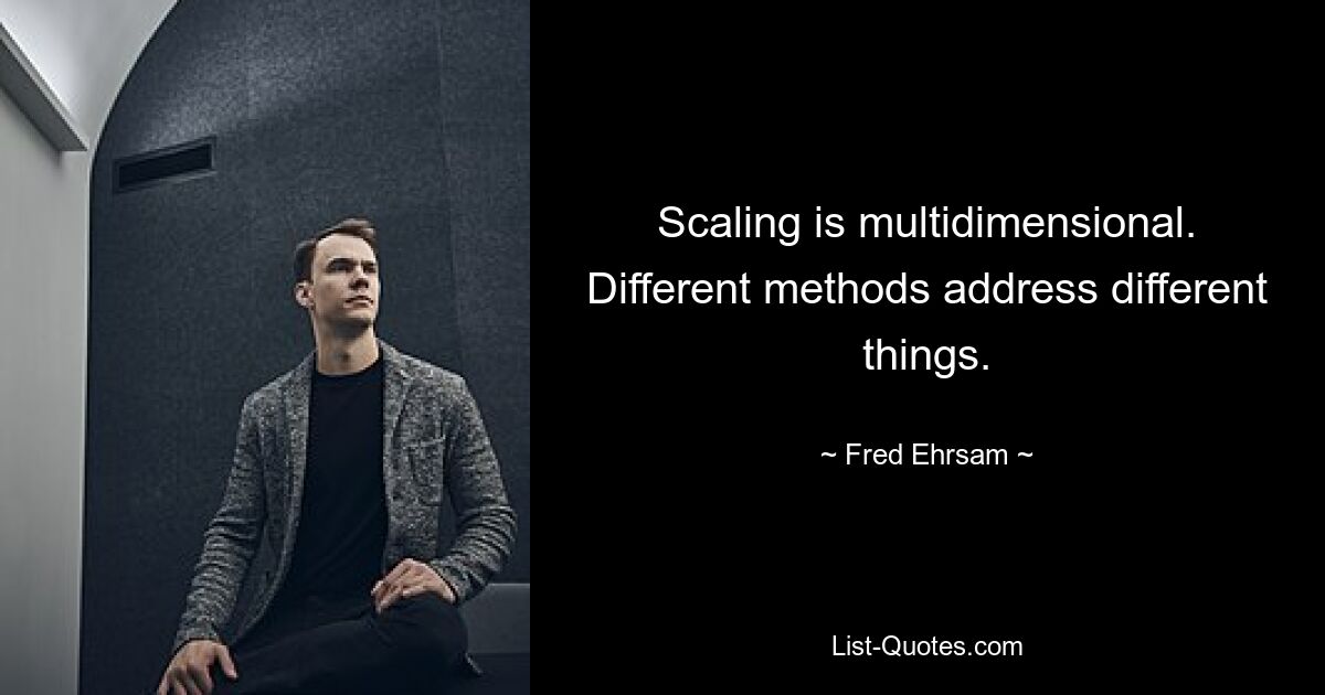 Scaling is multidimensional. Different methods address different things. — © Fred Ehrsam