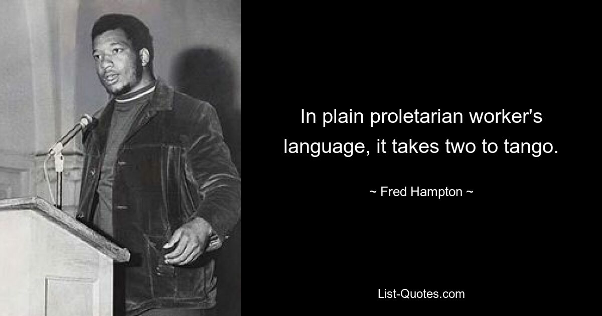 Говоря простым языком пролетарского рабочего, для танго нужны двое. — © Фред Хэмптон