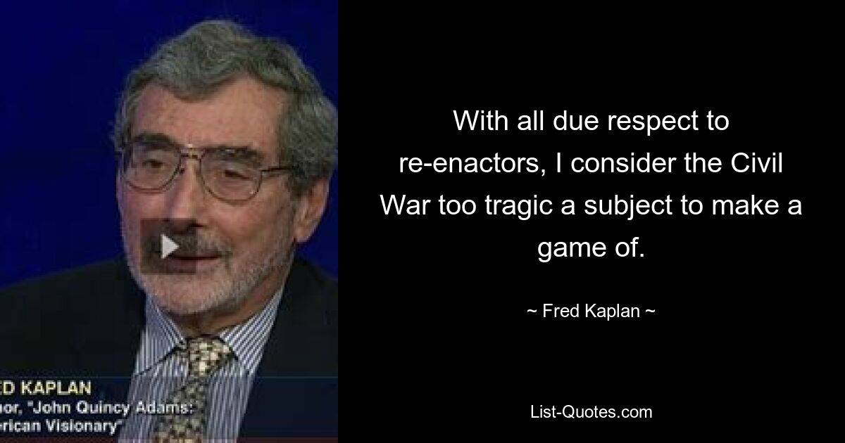 При всем уважении к реконструкторам, я считаю Гражданскую войну слишком трагичной темой, чтобы из нее делать игру. — © Фред Каплан 