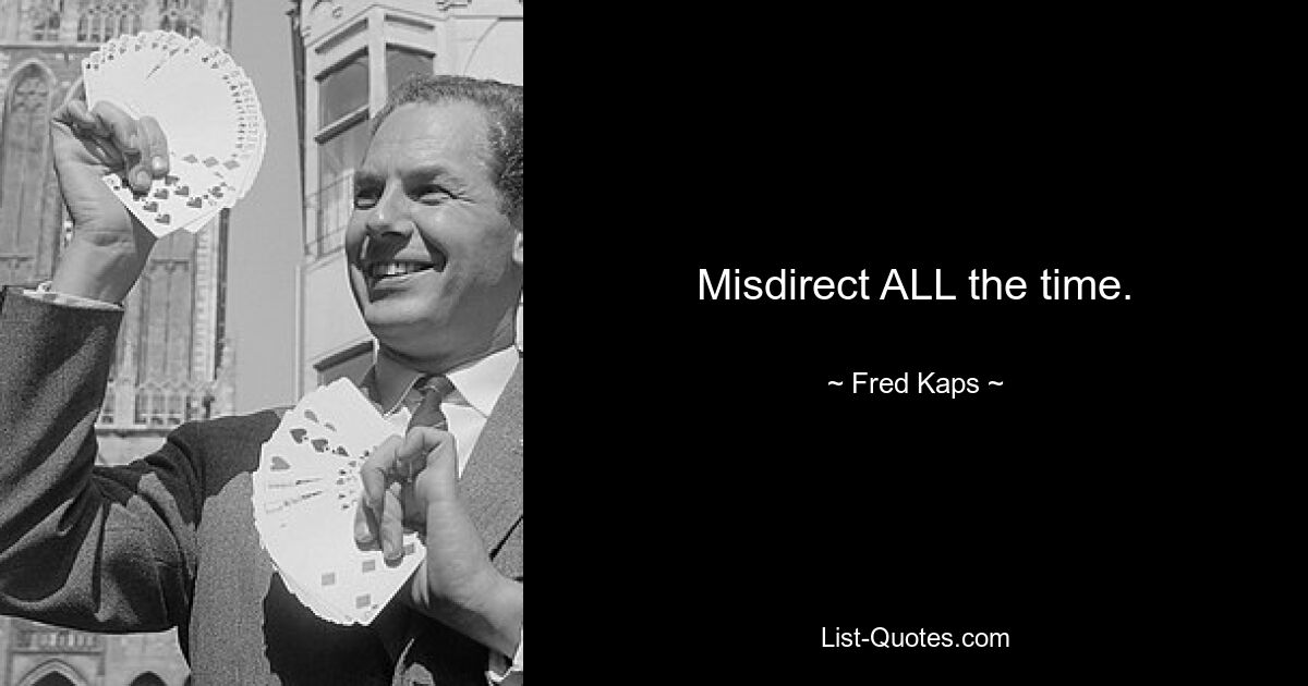 Misdirect ALL the time. — © Fred Kaps