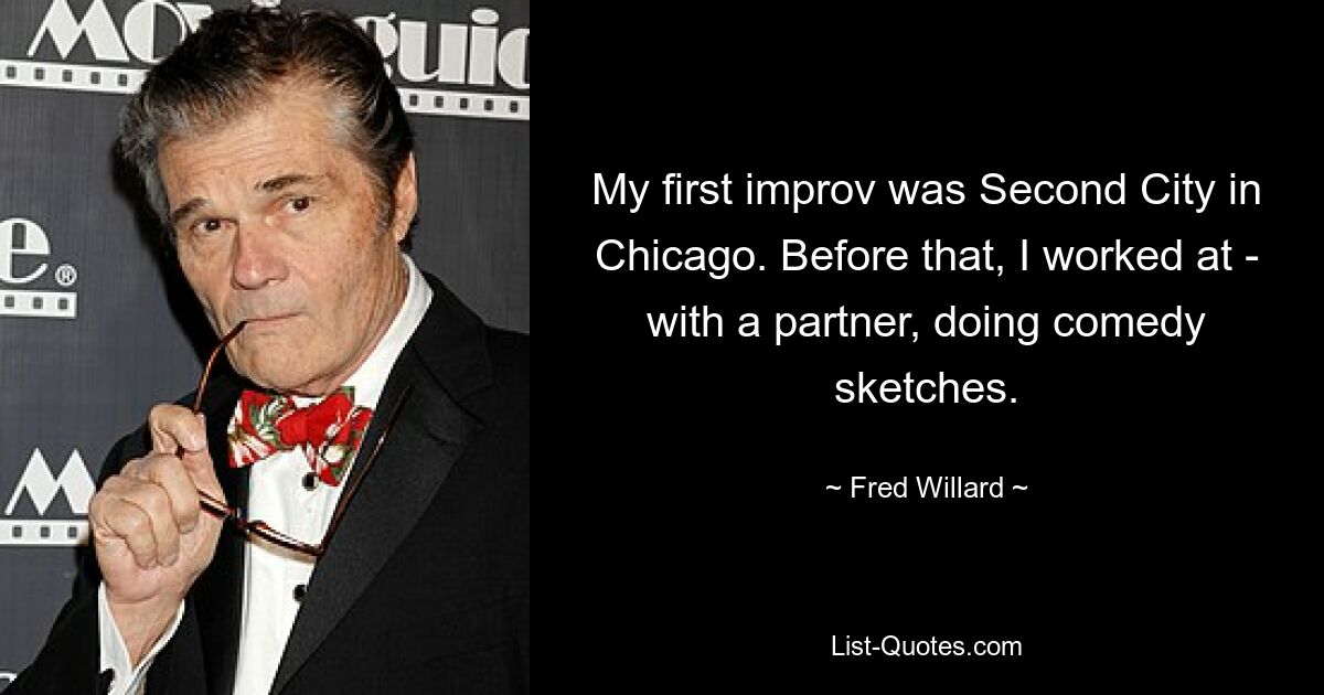 My first improv was Second City in Chicago. Before that, I worked at - with a partner, doing comedy sketches. — © Fred Willard