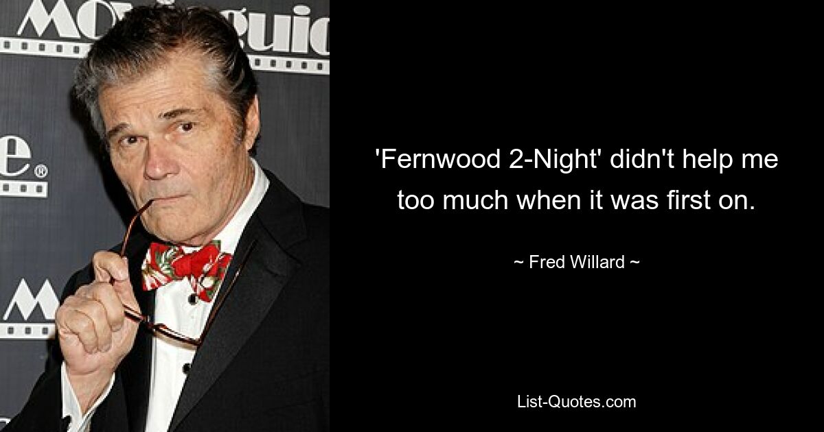 'Fernwood 2-Night' didn't help me too much when it was first on. — © Fred Willard