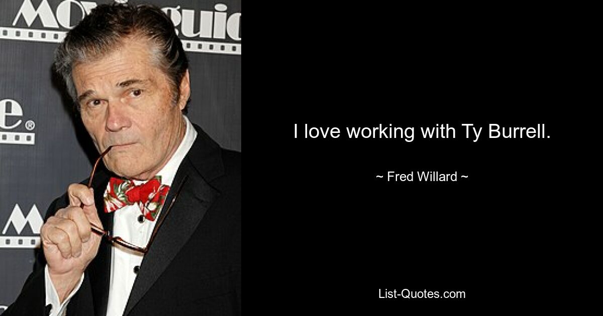 I love working with Ty Burrell. — © Fred Willard