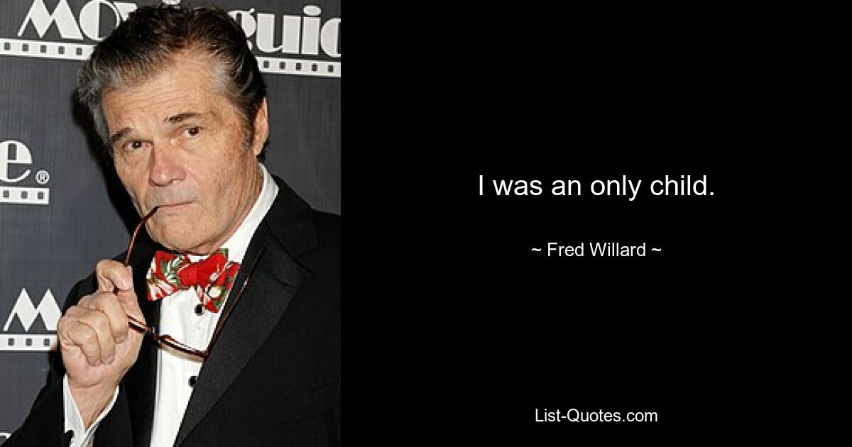 I was an only child. — © Fred Willard