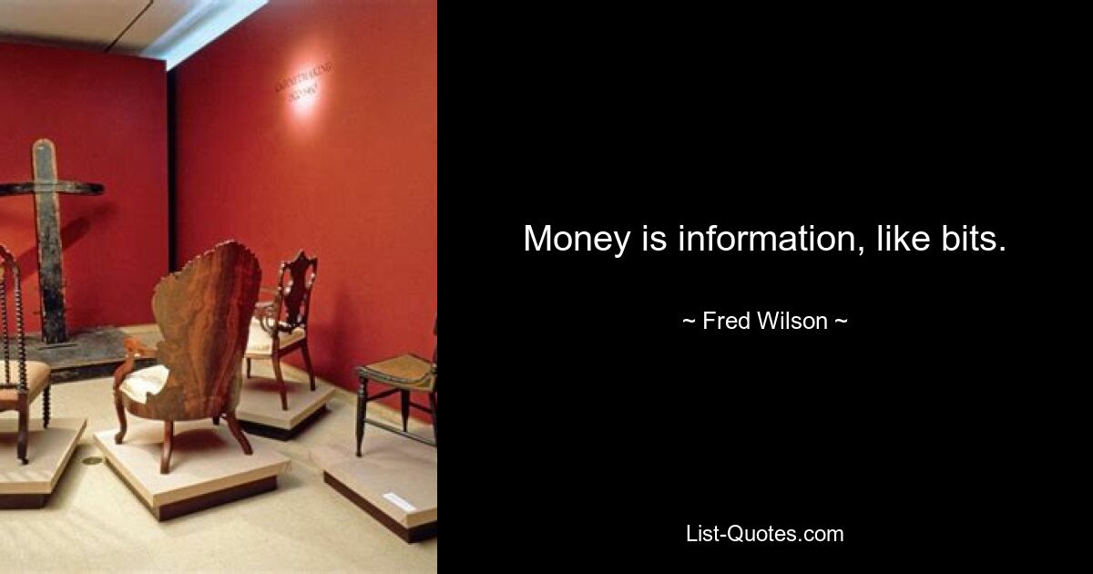 Money is information, like bits. — © Fred Wilson