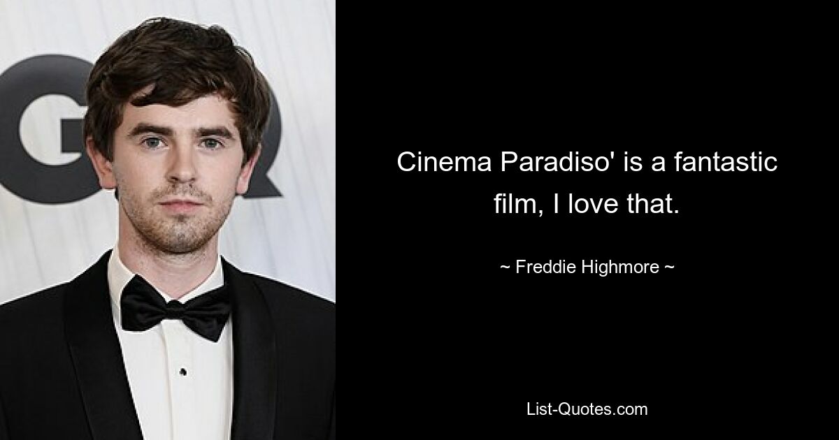 Cinema Paradiso' is a fantastic film, I love that. — © Freddie Highmore