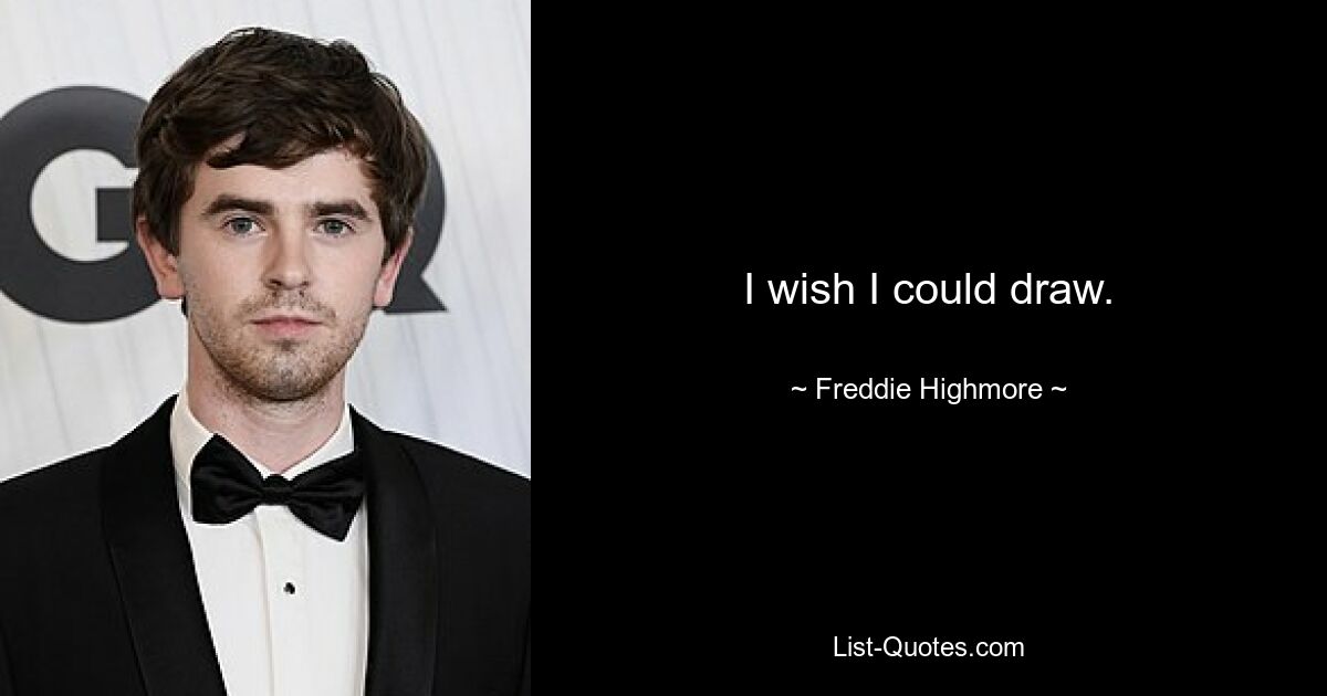 I wish I could draw. — © Freddie Highmore