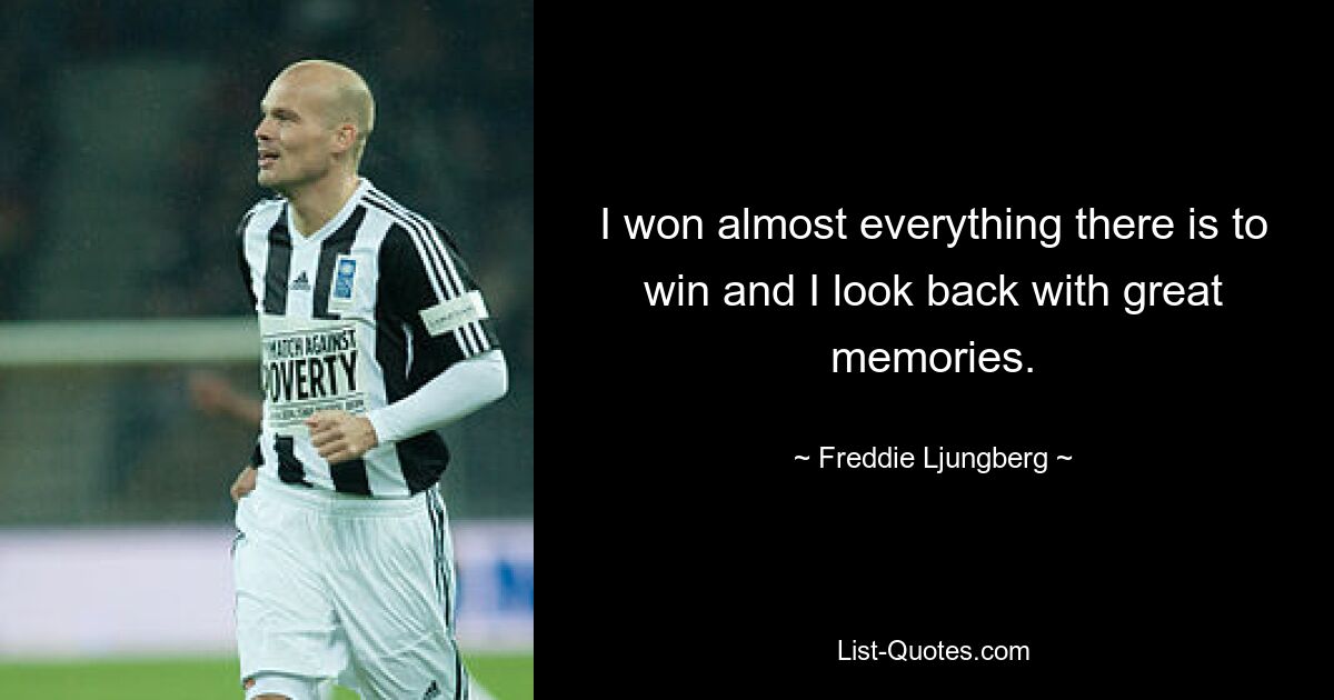 I won almost everything there is to win and I look back with great memories. — © Freddie Ljungberg