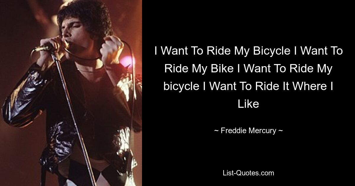 Ich möchte mit dem Fahrrad fahren. Ich möchte mit dem Fahrrad fahren. Ich möchte mit dem Fahrrad fahren. Ich möchte damit fahren, wo ich möchte – © Freddie Mercury