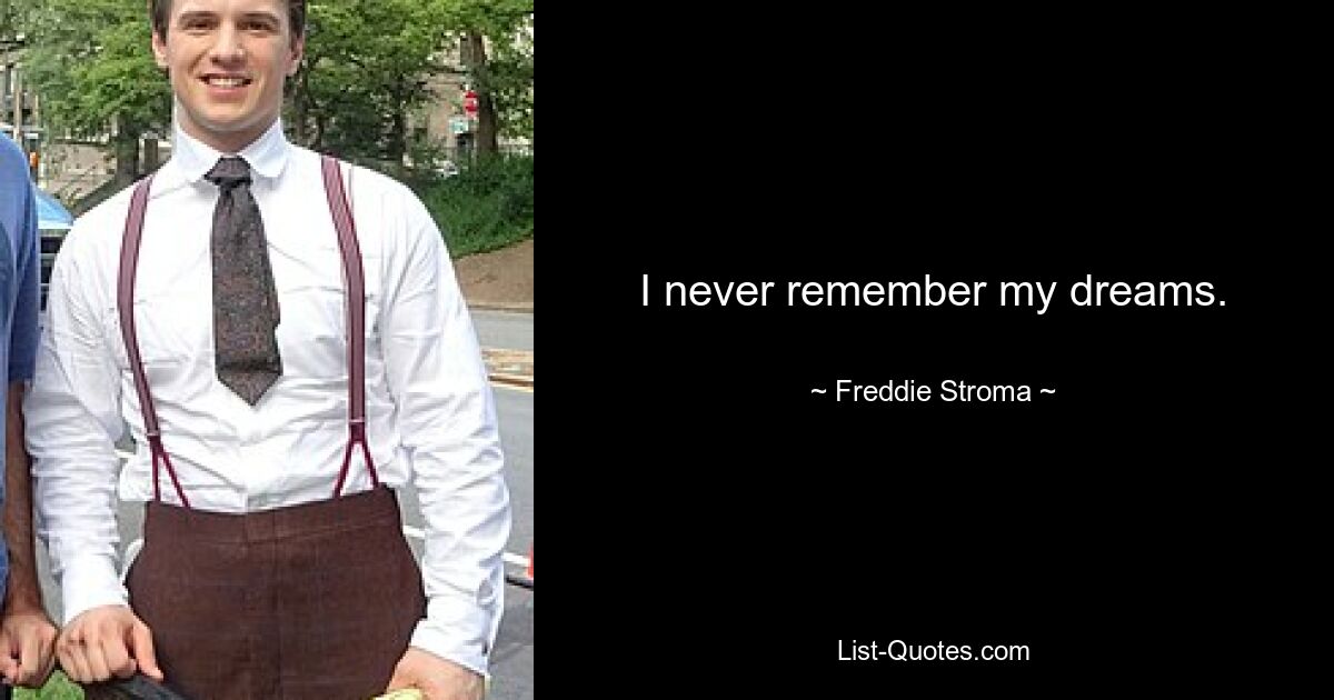 I never remember my dreams. — © Freddie Stroma