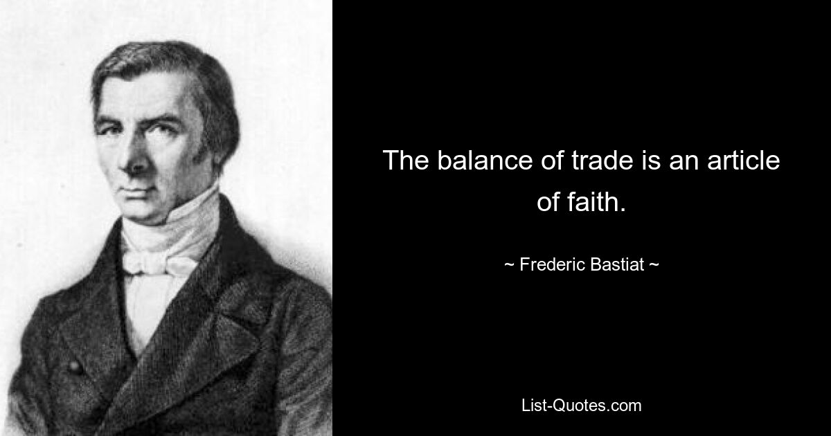 The balance of trade is an article of faith. — © Frederic Bastiat